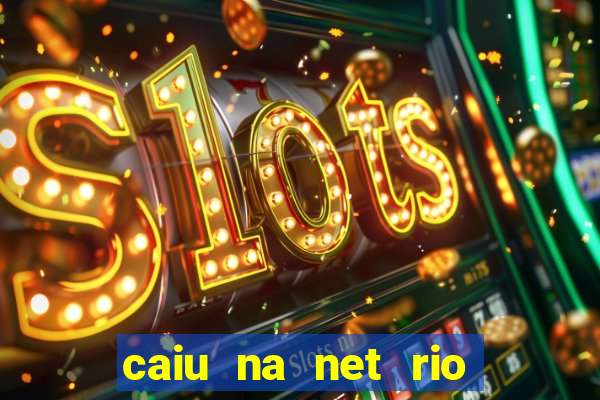 caiu na net rio de janeiro